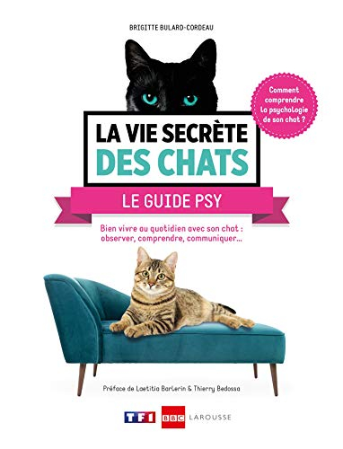 La vie secrète des chats : le guide psy : bien vivre au quotidien avec son chat, langage corporel, t