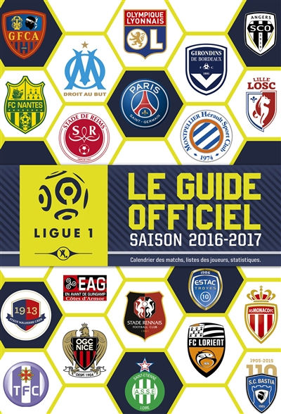 Ligue 1 : le guide officiel, saison 2016-2017 : calendrier des matchs, listes des joueurs, statistiq