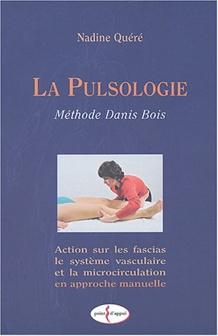 La pulsologie : méthode Danis Bois : action sur les fascias, le système vasculaire et la microcircul