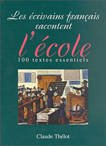 Les écrivains français racontent l'école : 100 textes essentiels