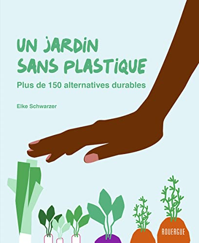 Un jardin sans plastique : plus de 150 alternatives durables