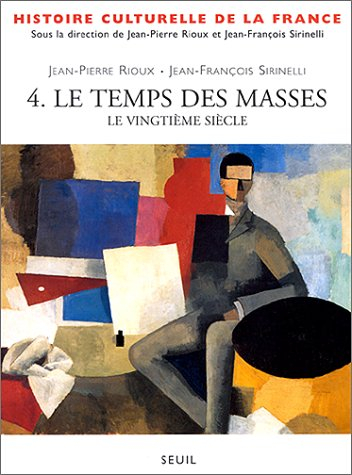 Histoire culturelle de la France. Vol. 4. Le temps des masses : le XXe siècle