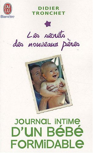 Les secrets des nouveaux pères. Journal intime d'un bébé formidable