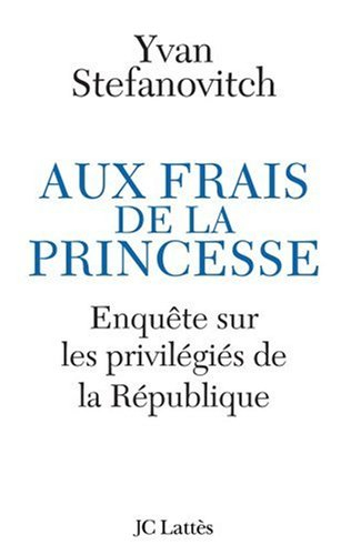 Aux frais de la princesse : enquête sur les privilégiés de la République