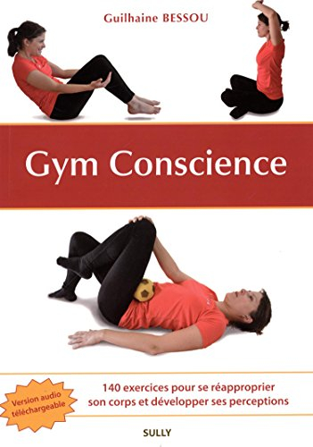 Gym conscience : 140 exercices pour se réapproprier son corps et développer ses perceptions