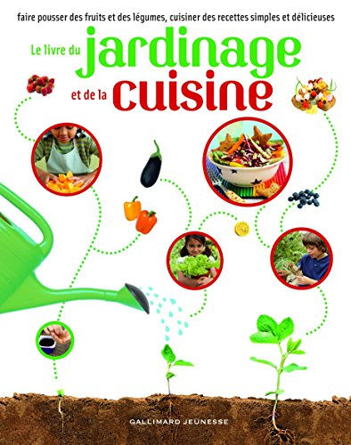 Le livre du jardinage et de la cuisine : faire pousser des fruits et des légumes, cuisiner des recet