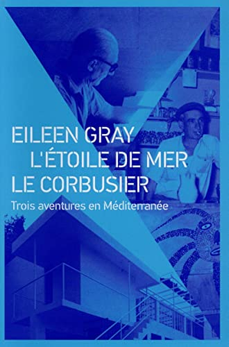 Eileen Gray, L'Etoile de mer, Le Corbusier : trois aventures en Méditerranée