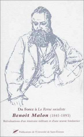 Du Forez à la Revue socialiste : Benoît Malon (1841-1893) : réévaluations d'un itinéraire militant e