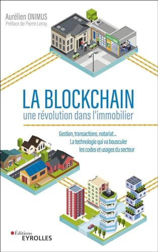 La blockchain : une révolution dans l'immobilier : gestion, transactions, notariat... la technologie