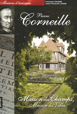 Les maisons de Pierre Corneille : maison des champs, maison des villes