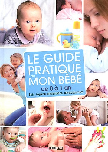 Le guide pratique de mon bébé de 0 à 1 an : soin, hygiène, alimentation, développement