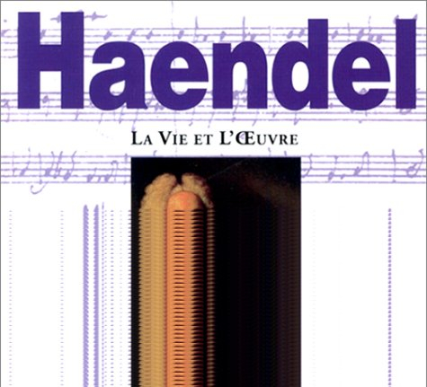 Haendel : la vie et l'oeuvre