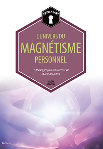 Entrez dans... l'univers du magnétisme personnel : le développer pour influencer sa vie et celle des