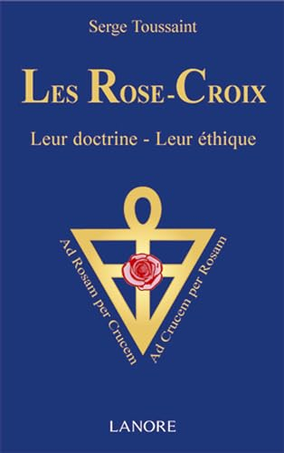Les Rose-Croix : leur doctrine, leur éthique