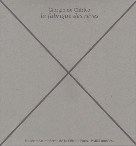 Giorgio de Chirico, la fabrique des rêves : exposition, Paris, Musée d'art moderne de la Ville de Pa