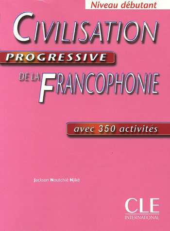 Civilisation progressive de la francophonie avec 350 activités : niveau débutant