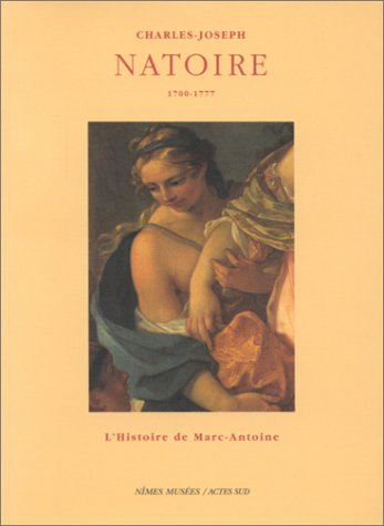 Charles-Joseph Natoire (1700-1777), l'Histoire de Marc-Antoine : exposition à Nîmes, 4 juillet-13 se