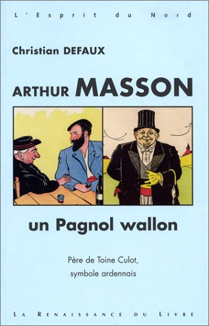 Arthur Masson : un pagnol wallon : père de Toine Culot, symbole ardennais
