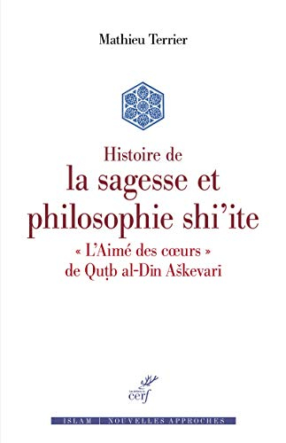 Histoire de la sagesse et philosophie shi'ite : L'aimé des coeurs, de Qutb al-Dîn Askevarî