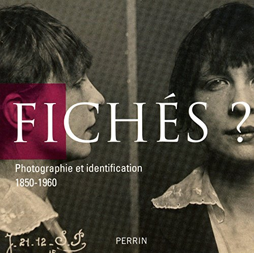 Fichés ? : photographie et identification, 1850-1960 : exposition, Paris, Archives nationales, du 15