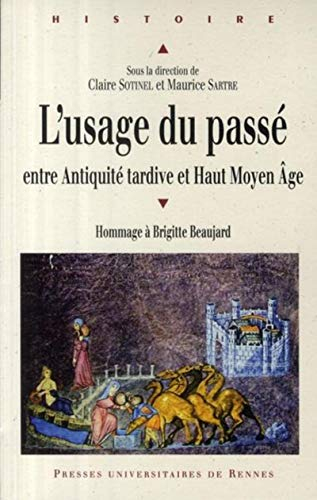 L'usage du passé : entre Antiquité tardive et Haut Moyen Age : hommage à Brigitte Beaujard