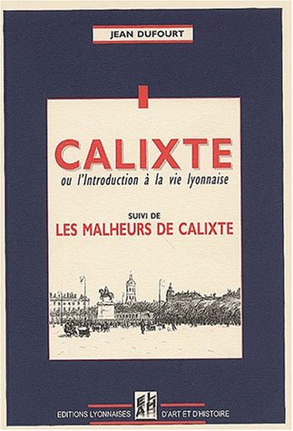 Calixte ou L'introduction à la vie lyonnaise. Les malheurs de Calixte