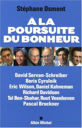 A la poursuite du bonheur : David Servan-Schreiber, Boris Cyrulnik, Eric Wilson, Daniel Kahneman, Ri