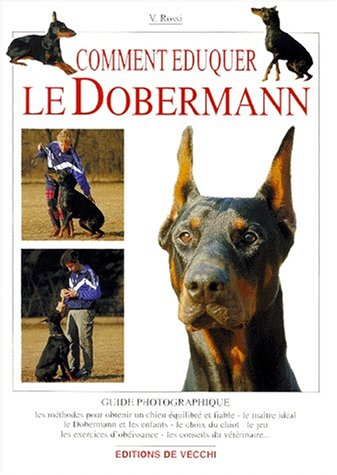 Comment éduquer le dobermann : guide photographique : les méthodes pour obtenir un chien équilibré e
