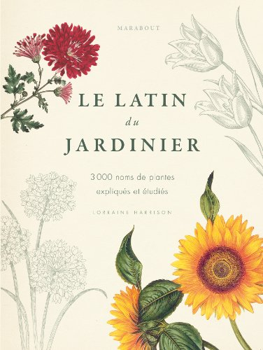 Le latin du jardinier : 3.000 noms de plantes expliqués et étudiés