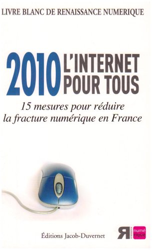 2010, l'Internet pour tous : 15 mesures pour réduire la fracture numérique en France : livre blanc d