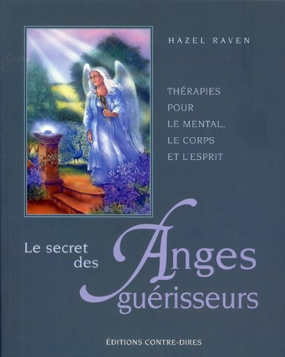 Le secret des anges guérisseurs : thérapies pour le mental, le corps et l'esprit