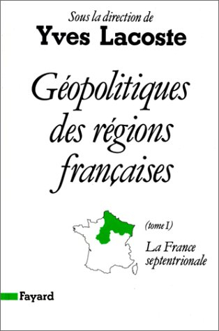 Géopolitiques des régions françaises. Vol. 1. La France septentrionale