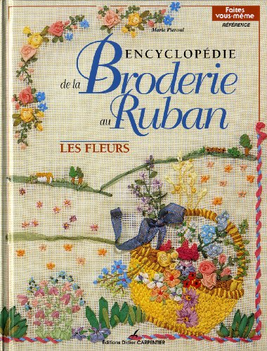 Encyclopédie de la broderie au ruban : les fleurs
