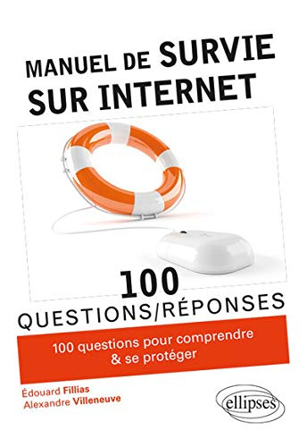 Manuel de survie sur Internet : 100 conseils pour comprendre et se protéger