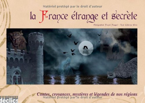 La France étrange et secrète : contes, croyances, mystères et légendes de nos régions