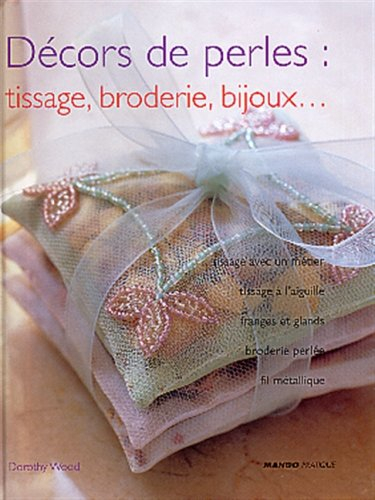 Décors de perles : tissages, broderie, bijoux... : tissage avec un métier, tissage à l'aiguille, fra