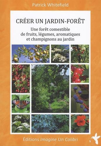 Créer un jardin-forêt : une forêt comestible de fruits, légumes, aromatiques et champignons au jardi