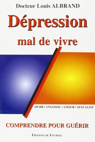 Dépression, mal de vivre : comprendre pour guérir : désir, angoisse, amour, sexualité