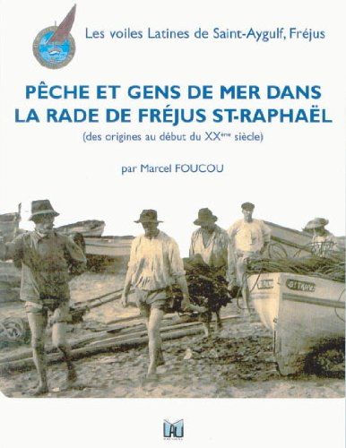 Pêche et gens de mer : dans la rade de Fréjus-Saint-Raphaël : des origines au début du XXème siècle