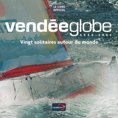 Vendée globe 2004-2005, le livre officiel : vingt solitaires autour du monde