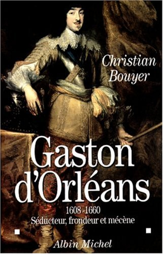 Gaston d'Orléans : séducteur, frondeur et mécène (1608-1660)