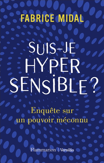 Suis-je hypersensible ? : enquête sur un pouvoir méconnu