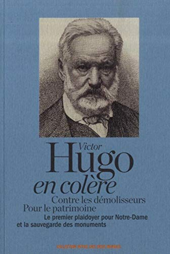 Victor Hugo en colère : contre les démolisseurs, pour le patrimoine : le premier plaidoyer pour Notr