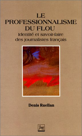 Le Professionnalisme du flou : identité et savoir-faire des journalistes français