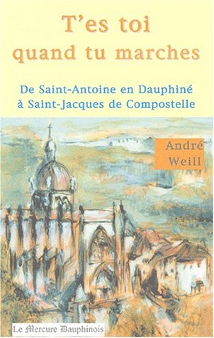 T'es toi quand tu marches : de Saint Antoine en Dauphiné à Saint-Jacques-de-Compostelle