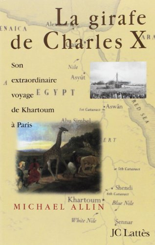 La girafe de Charles X : son extraordinaire voyage de Karthoum à Paris