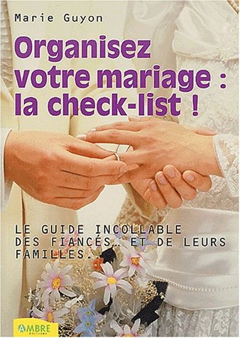 Organisez votre mariage, la check-list ! : le guide incollable des fiancés... et de leurs familles