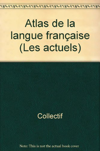 Atlas de la langue française : histoire, géographie, statistiques