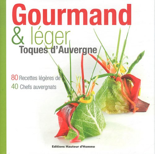 Gourmand & léger : toques d'Auvergne : 80 recettes légères de 40 chefs auvergnats