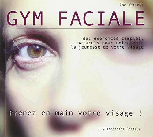 Gym faciale : prenez en main votre visage ! : des exercices simples, naturels pour entretenir la jeu